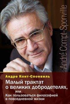 Андре Конт-Спонвиль - Малый трактат о великих добродетелях, или Как пользоваться философией в повседневной жизни