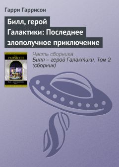 Гарри Гаррисон - Билл, герой Галактики: Последнее злополучное приключение