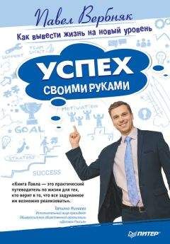 Павел Вербняк - Успех своими руками. Как вывести жизнь на новый уровень