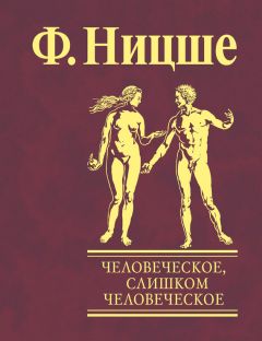 Фридрих Ницше - Человеческое, слишком человеческое. Книга для свободных умов