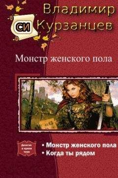 Владимир Курзанцев - Монстр женского пола. Когда ты рядом. Дилогия (СИ)