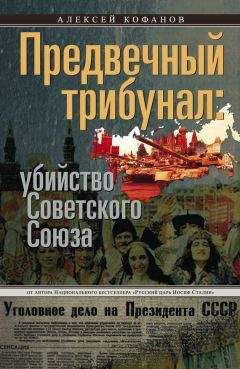 Алексей Кофанов - Предвечный трибунал: убийство Советского Союза