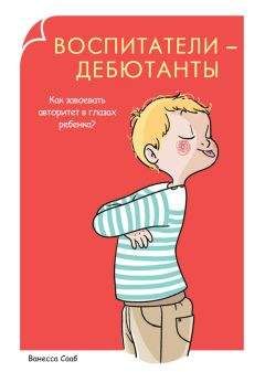 Ванесса Сааб - Воспитатели-дебютанты. Как завоевать авторитет в глазах ребенка?