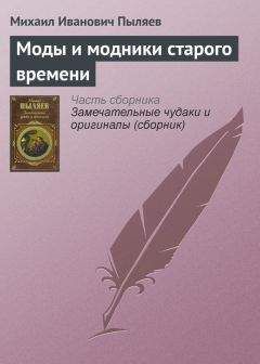 Михаил Пыляев - Моды и модники старого времени