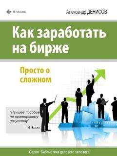 Александр Денисов - Как заработать на бирже. Просто о сложном