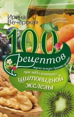 Ирина Вечерская - 100 рецептов при заболеваниях желудочно-кишечного тракта. Вкусно, полезно, душевно, целебно