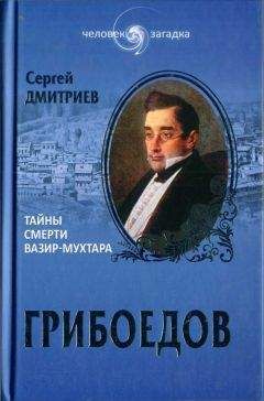 Сергей Дмитриев - Грибоедов. Тайны смерти Вазир-Мухтара