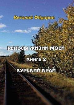 Виталий Федоров - Рельсы жизни моей. Книга 1. Предуралье и Урал, 1932-1969