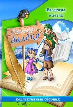  Коллектив авторов - Далеко-далёко. Рассказы о детях