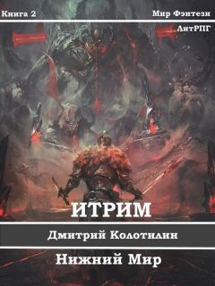 Дмитрий Колотилин - Итрим. Нижний Мир (СИ)