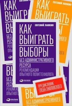 Евгений Ланкин - Как выиграть выборы без административного ресурса. Рекомендации опытного политтехнолога