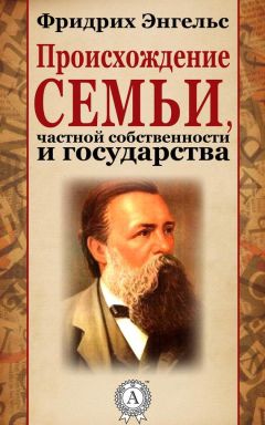 Фридрих Энгельс - Происхождение семьи, частной собственности и государства