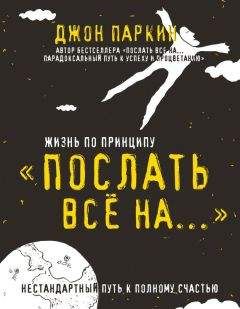 Джон Паркин - Жизнь по принципу «Послать все на…». Нестандартный путь к полному счастью