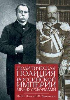 Е. Щербаков - Политическая полиция Российской империи между реформами. От В. К. Плеве до В. Ф. Джунковского