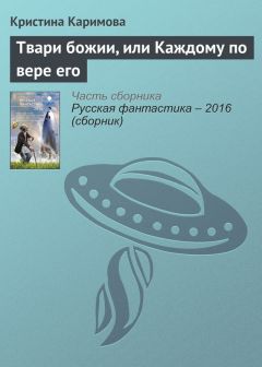 Кристина Каримова - Твари божии, или Каждому по вере его