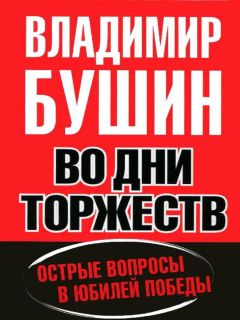 Владимир Бушин - Во дни торжеств. Острые вопросы в юбилей Победы