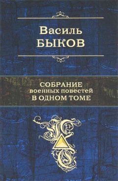 Василь Быков - Собрание военных повестей в одном томе