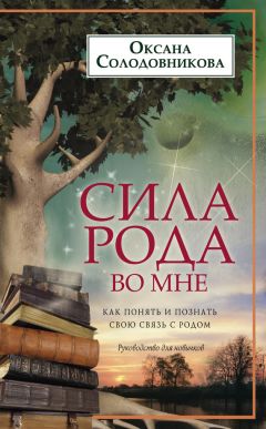 Оксана Солодовникова - Сила рода во мне. Как понять и познать свою связь с родом. Руководство для новичков