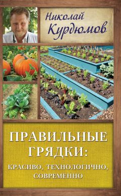 Николай Курдюмов - Огородные секреты большого урожая на ваших грядках