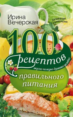 Ирина Вечерская - 100 рецептов блюд при болезнях печени. Вкусно, полезно, душевно, целебно