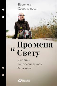 Вероника Севостьянова - Про меня и Свету. Дневник онкологического больного