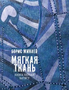 Борис Минаев - Мягкая ткань. Книга 1. Батист