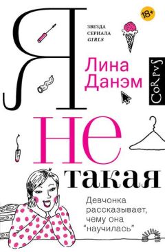 Лина Данэм - Я не такая. Девчонка рассказывает, чему она «научилась»