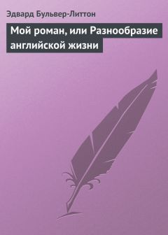 Эдвард Бульвер-Литтон - Мой роман, или Разнообразие английской жизни