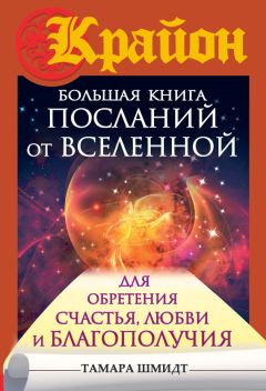 Тамара Шмидт - Крайон. Большая книга посланий от Вселенной для обретения Счастья, Любви и Благополучия