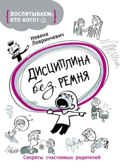 Невена Ловринчевич - Дисциплина без ремня. Секреты счастливых родителей