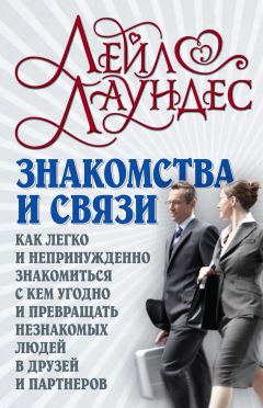 Лейл Лаундес - Знакомства и связи. Как легко и непринужденно знакомиться с кем угодно и превращать незнакомых людей в друзей и партнеров