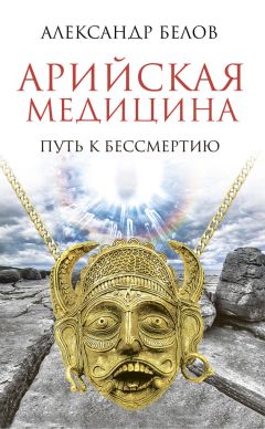 Александр Белов - Арийская медицина. Путь к бессмертию