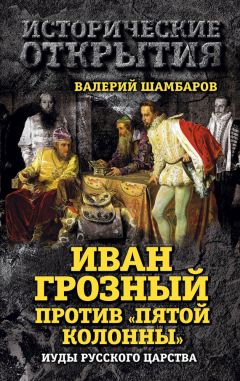 Валерий Шамбаров - Иван Грозный против «Пятой колонны». Иуды Русского царства