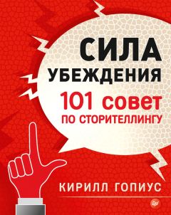 Кирилл Гопиус - Сила убеждения. 101 совет по сторителлингу