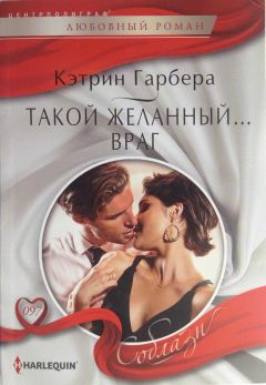 Кэтрин Гарбера - Такой желанный… враг