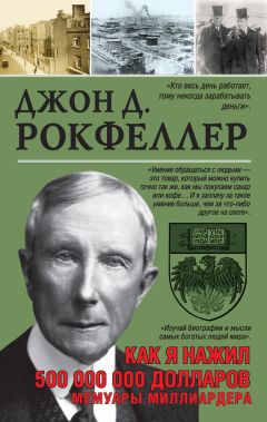 Джон Дэвисон Рокфеллер - Как я нажил 500 000 000. Мемуары миллиардера