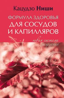 Кацудзо Ниши - Формула здоровья для сосудов и каппиляров. Новая система исцеления