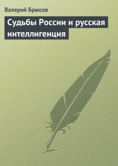 Валерий Брюсов - Судьбы России и русская интеллигенция