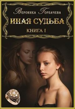 Вероника Горбачёва - Иная судьба. Книга I