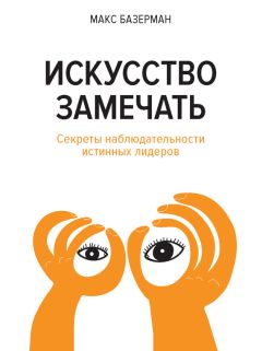 Макс Базерман - Искусство замечать. Секреты наблюдательности истинных лидеров