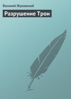 Василий Жуковский - Разрушение Трои