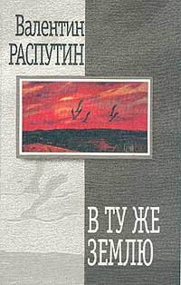 Валентин Распутин - В ту же землю