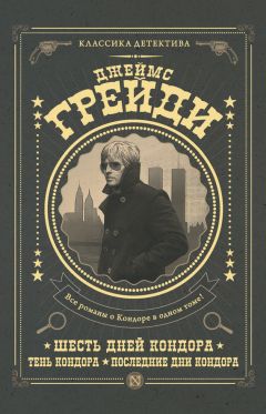 Джеймс Грейди - Шесть дней Кондора. Тень Кондора. Последние дни Кондора (сборник)