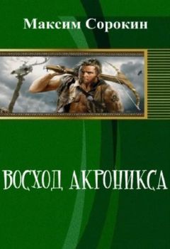 Максим Сорокин - Восход Акроникса (СИ)