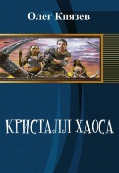 Олег Князев - Кристалл Хаоса (СИ)