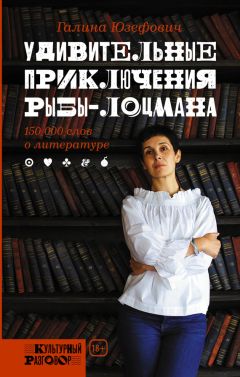 Галина Юзефович - Удивительные приключения рыбы-лоцмана: 150 000 слов о литературе