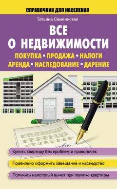 Татьяна Семенистая - Все о недвижимости. Покупка, продажа, налоги, аренда, наследование, дарение