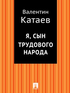 Валентин Катаев - Я, сын трудового народа