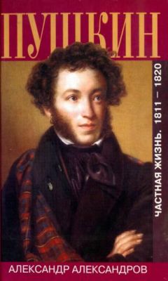 Александр Александров - Пушкин. Частная жизнь. 1811—1820