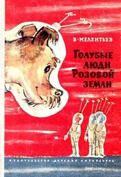 Виталий Мелентьев - Голубые люди розовой земли (Рисунки М. Скобелева и А. Елисеева)